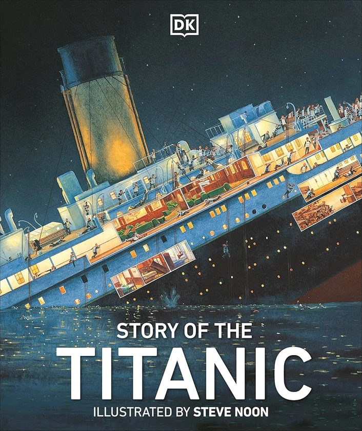 Story of the Titanic (DK Panorama): DK, Noon, Steve, Kentley, Eric: 9780756691714: Amazon.com: Books