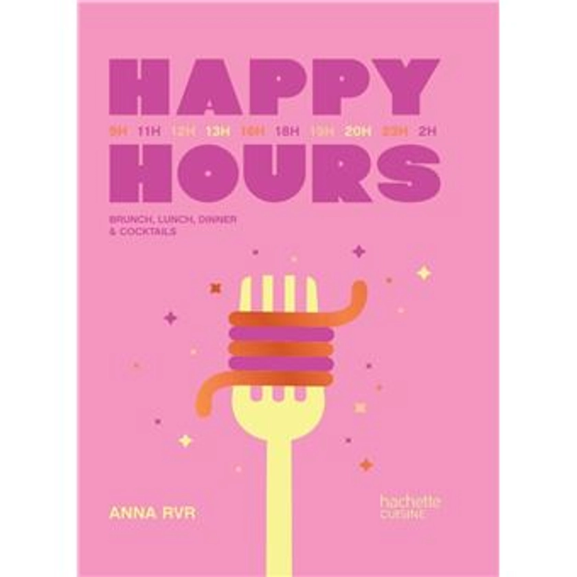 Happy Hours Brunch, lunch, dinner & cocktails - relié - Anna Rvr - Achat Livre ou ebook | fnac