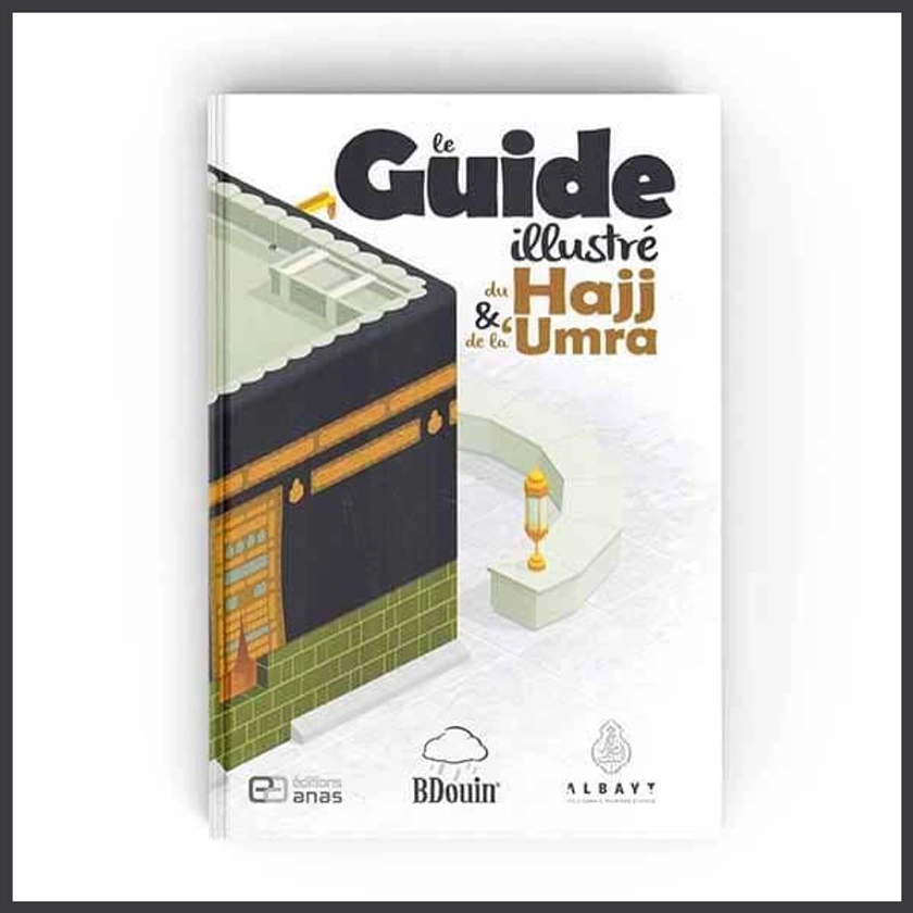 Le guide illustré du Hajj et de la 'Umra - Bdouin Éditions &amp;amp; Anas