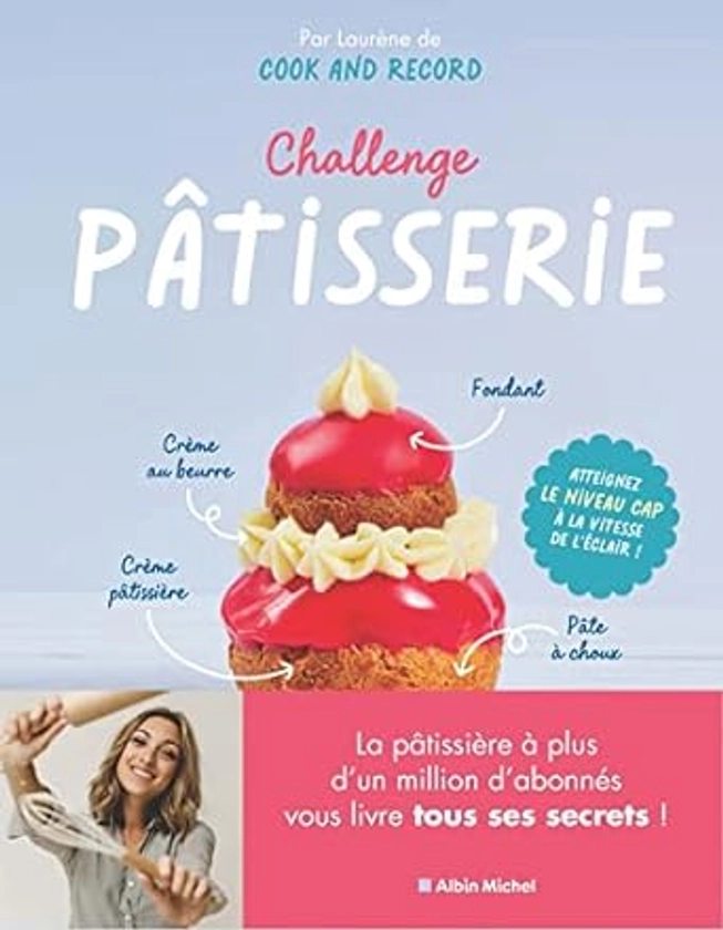 Amazon.fr - Challenge pâtisserie: Atteignez le niveau CAP à la vitesse de l'éclair ! - Lefevre, Laurène, Cook And Record - Livres
