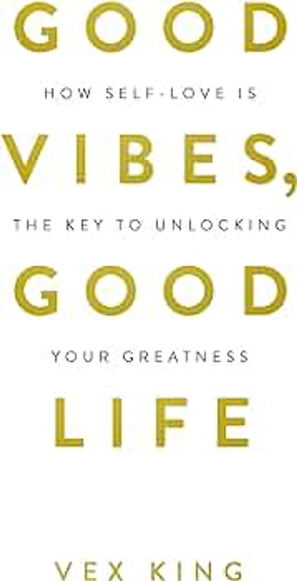 Good Vibes, Good Life: How Self-Love Is The Key To Unlocking Your Greatness