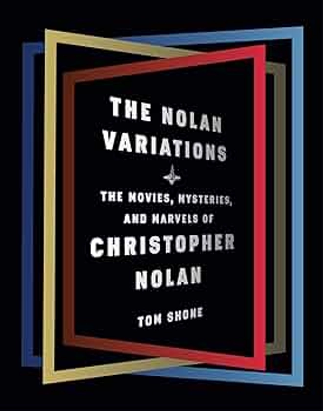 The Nolan Variations: The Movies, Mysteries, and Marvels of Christopher Nolan