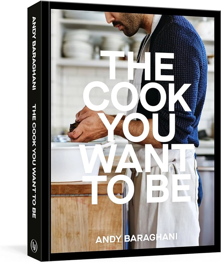 The Cook You Want to Be: Recipes and Advice for Defining and Developing Your Cooking Style (A Cookbook) by Baraghani, Andy - Amazon.ae