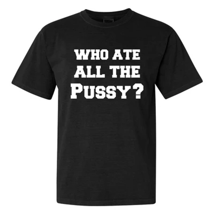 Who Ate All The Pussy Tee