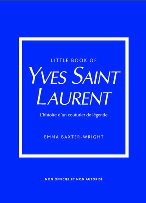 Little Book of Yves Saint-Laurent - L'histoire d'un couturier de légende (version française) : Baxter-Wright, Emma, Valentin, Véronique: Amazon.fr: Livres