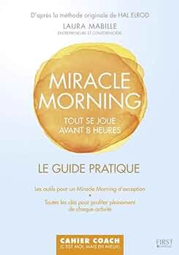 Le guide pratique Miracle Morning: 5H30 - 7 H30, vous avez rendez-vous avec le succès