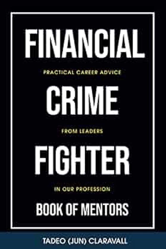Financial Crime Fighter - Book of Mentors: Practical Career Advice From Leaders In Our Profession