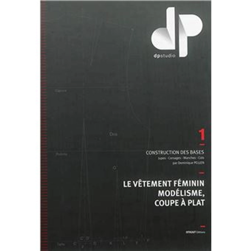 Le vêtement féminin, modélisme, coupe à plat - Tome 1 Construction des bases : jupes, corsages, manches, cols Tome 1 - broché - Dominique Pellen - Achat Livre | fnac