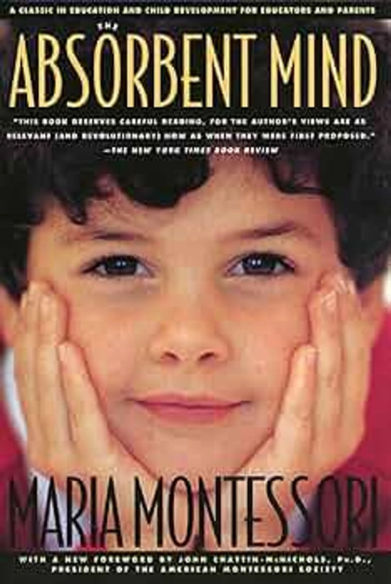 The Absorbent Mind: A Classic in Education and Child Development for Educators and Parents