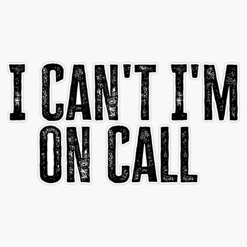 I Can't I'm On Call Sticker Bumper Sticker Vinyl Decal 5"