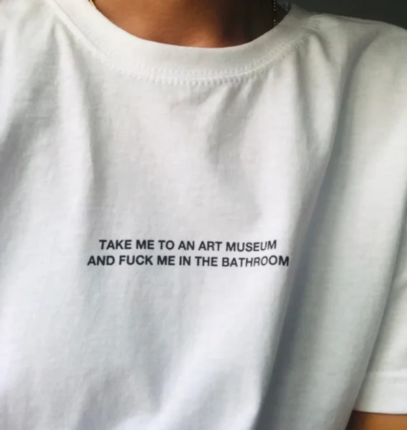 Take Me to an Art Museum Shirt , and Fuck Me in the Bathroom T Shirt , Aesthetic Clothing , Art Lover T-shirt , Funny Fuck Me Tshirt , Artsy - Etsy Australia