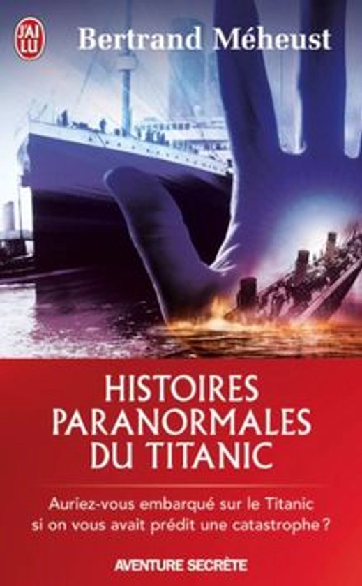 Histoires paranormales du Titanic : auriez-vous embarqué sur le Titanic si on vous avait prédit une catastrophe ? de Bertrand Méheust | momox shop