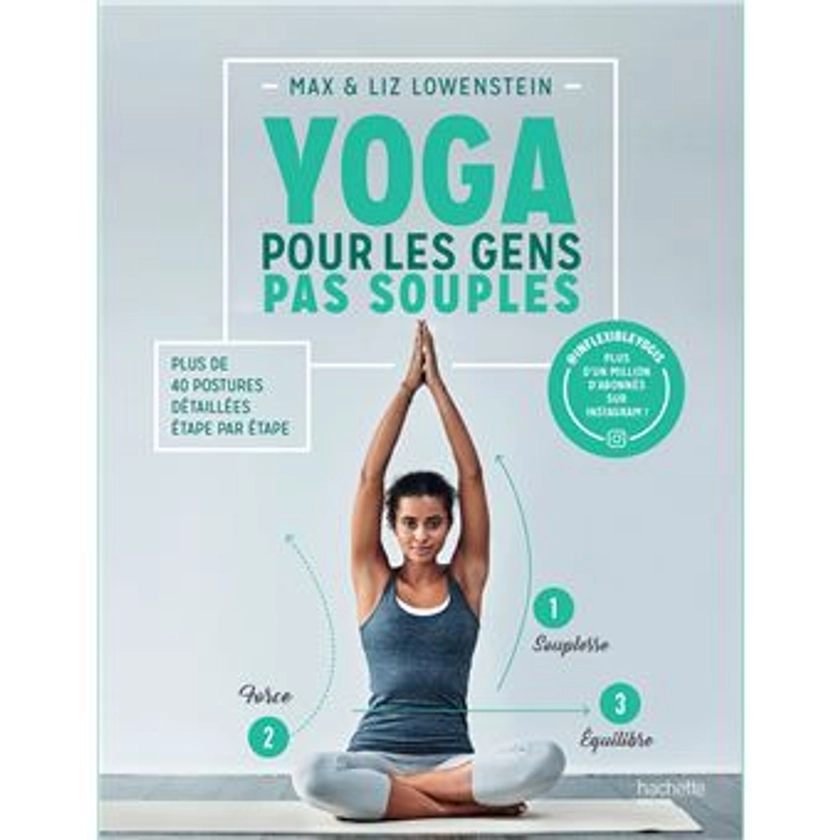 Yoga pour les gens pas souples : Plus de 40 postures détaillées étape par étape