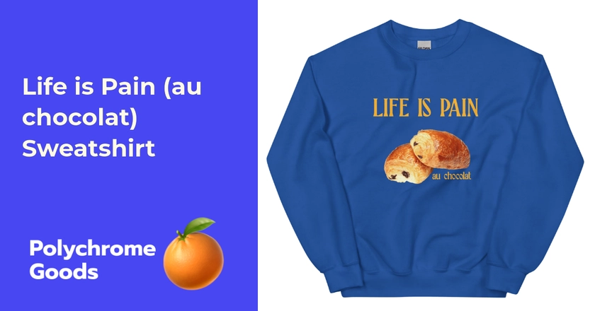 Life is Pain (au chocolat) Sweatshirt – Polychrome Goods 🍊