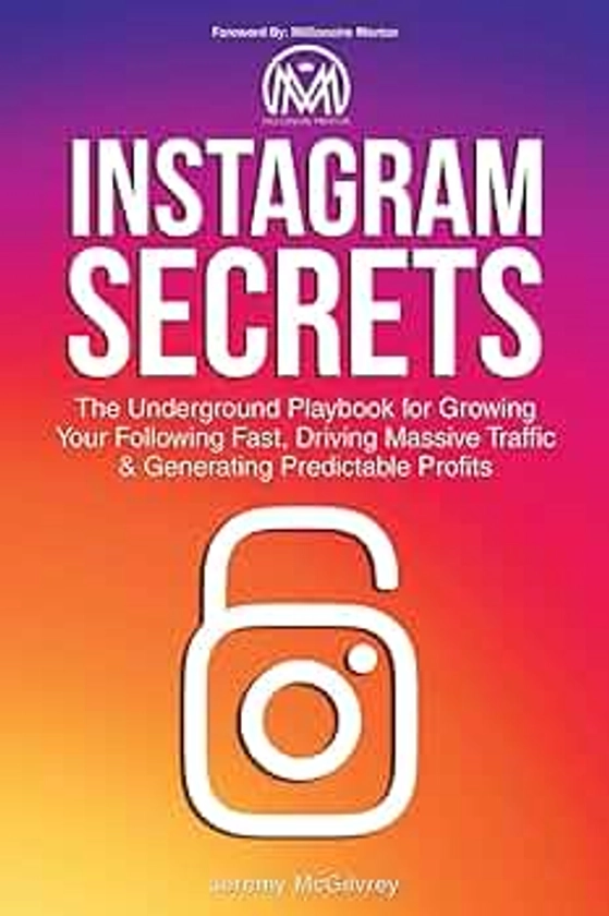 Instagram Secrets: The Underground Playbook for Growing Your Following Fast, Driving Massive Traffic & Generating Predictable Profits : McGilvrey, Jeremy: Amazon.nl: Boeken