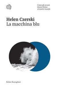 La macchina blu. Come gli oceani danno forma al nostro mondo - Helen Czerski - Libro - Bollati Boringhieri - Nuovi saggi Bollati Boringhieri | IBS