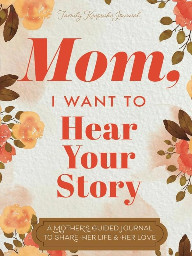 Mom, I Want to Hear Your Story: The Gift Your Mom Will Just Love!