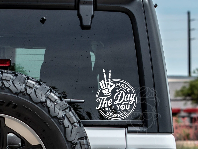 Have The Day You Deserve Car Decal | Car Decal | Laptop Decal | Window Decal