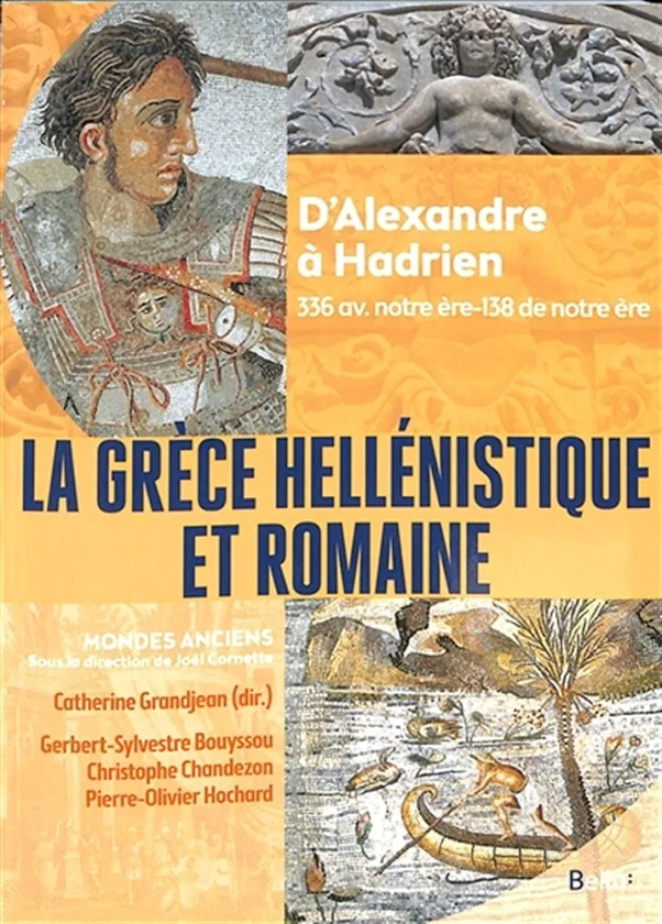 La Grèce hellénistique et romaine: D'Alexandre le Grand à Hadrien (336 avant notre ère-138 de notre ère)