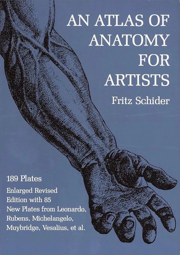 An Atlas of Anatomy for Artists: 189 Plates: Enlarged Revised Edition with 85 New Plates from Leonardo, Rubens, Michelangelo, Muybridge, Vesalius, et al. (Dover Anatomy for Artists): Schider, Fritz: 9780486202419: Amazon.com: Books