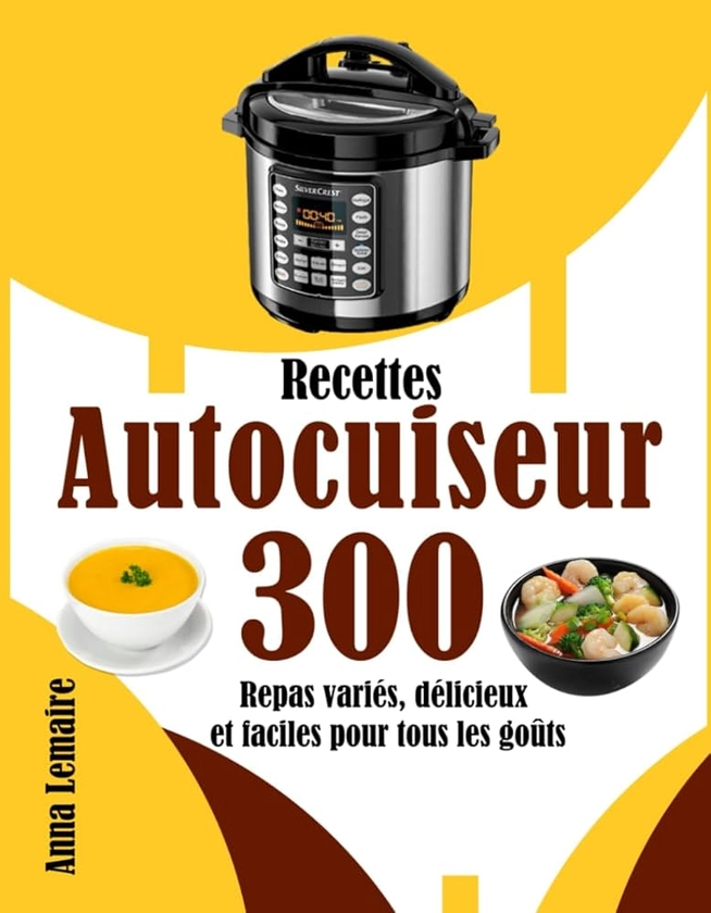 Recettes Autocuiseur: 300 Repas variés, délicieux et faciles pour tous les goûts