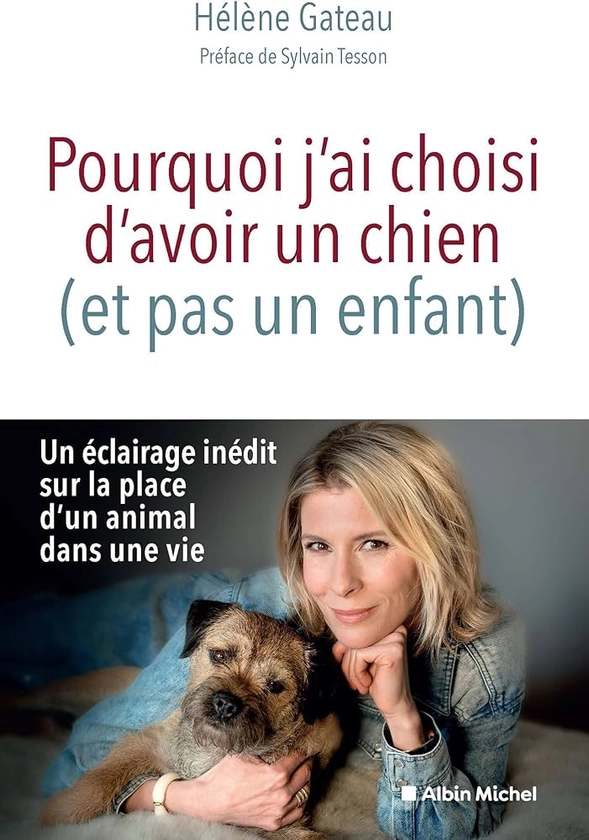 Amazon.fr - Pourquoi j'ai choisi d'avoir un chien (et pas un enfant) - Gateau, Hélène, Tesson, Sylvain - Livres