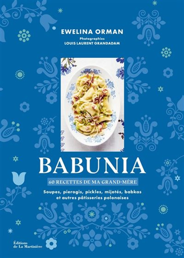 Babunia : Soupes, pierogis, pickles, mijotés, babkas et autres pâtisseries polonaises. 60 recettes de ma grand