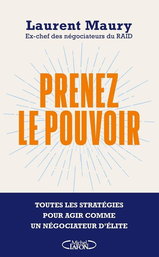 Prenez le pouvoir : Toutes les stratégies pour agir comme un négociateur d'élite