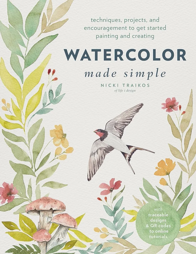 Watercolor Made Simple: Techniques, Projects, and Encouragement to Get Started Painting and Creating – with traceable designs and QR codes to online tutorials