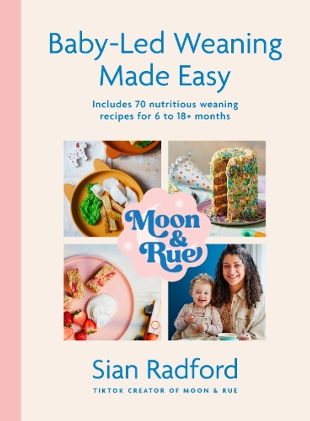 Moon and Rue: Baby-Led Weaning Made Easy: Includes 70 nutritious weaning recipes for 6-18+ months (Hardback)