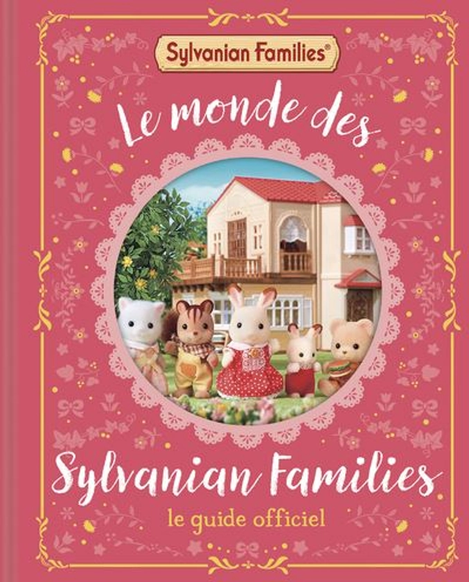 Sylvanian Families - : Sylvanian Families - Le Monde des Sylvanian Families - Le Guide officiel