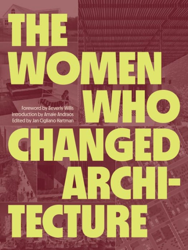 The Women Who Changed Architecture: Women Who Changed Architecture|Hardcover