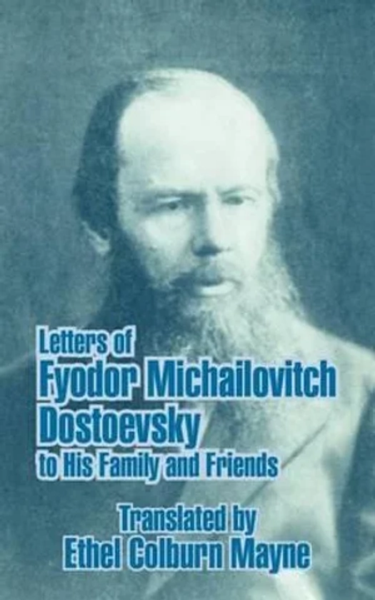 Letters of Fyodor Michailovitch Dostoevsky to His Family and Friends