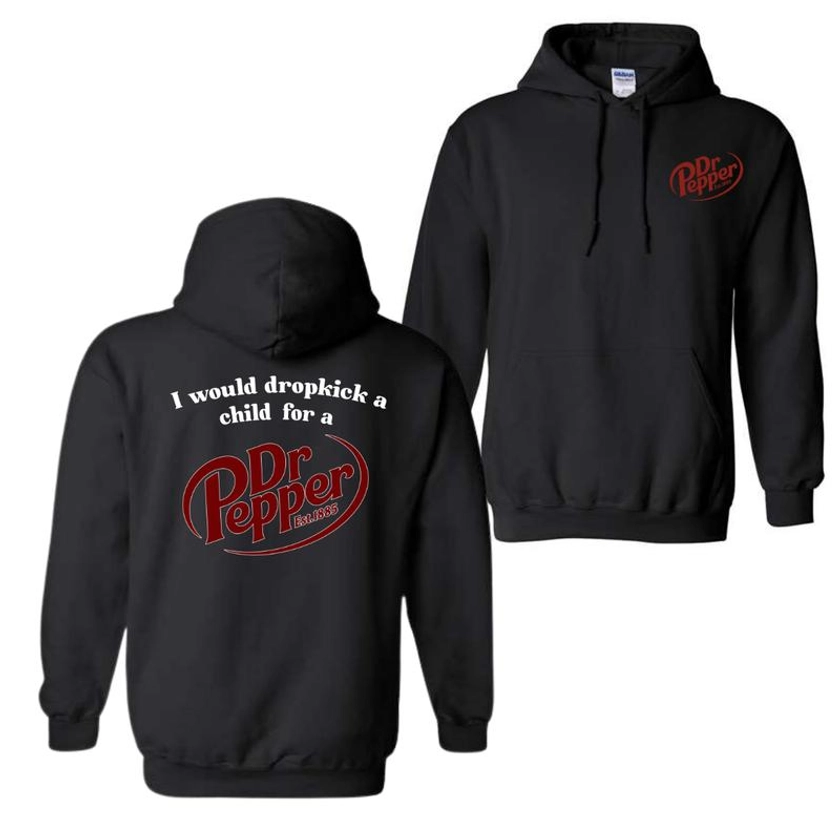 I Would Dropkick A Child For A Dr. Pepper Hoodie Sweatshirt T-Shirt, For Men And Women, Trendy Shirt