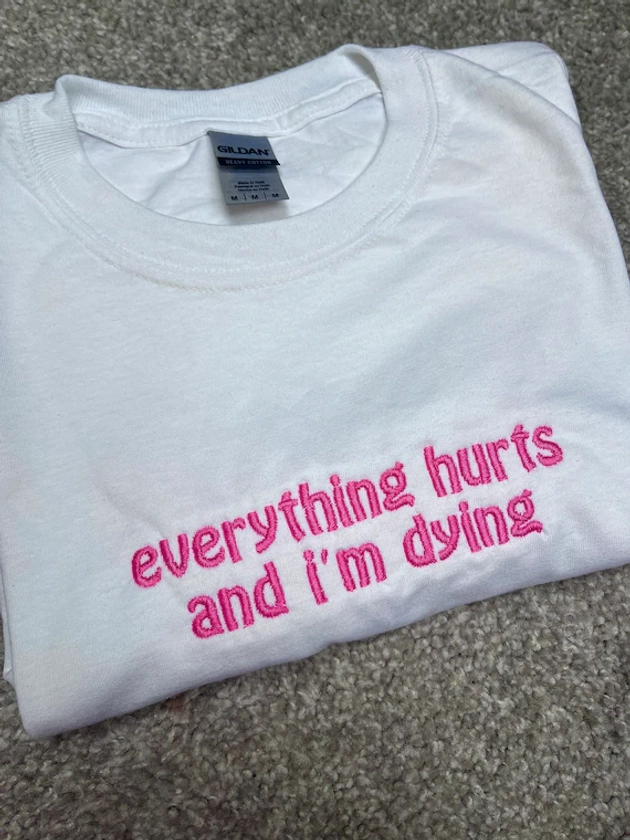 Everything Hurts and I’m Dy*ng Embroidered T-Shirt - Chronic Illness Tee, Hidden Disability, Invisible Illness, Funny T-Shirt, Gift for Her