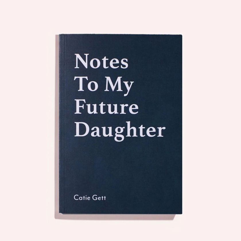 Notes To My Future Daughter by Catie Gett | the memo