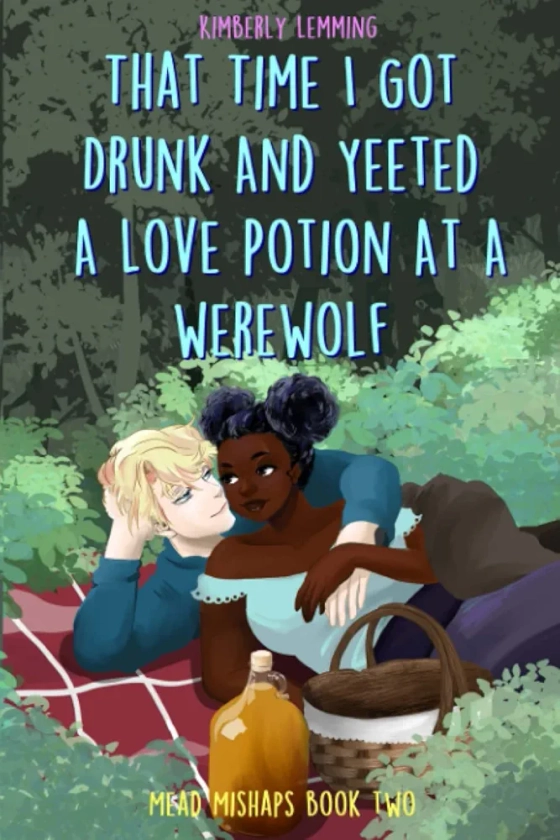 That Time I Got Drunk And Yeeted A Love Potion At A Werewolf: Mead Mishaps Book Two