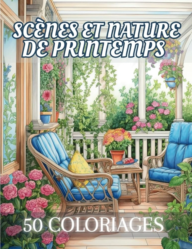 Scènes et Nature de Printemps: Livre de Coloriage Pour Adultes de 50 Dessins Inspirants de la Saison Printanière | Illustrations Anti-Stress à ... | Pour Adultes | 102 Pages | Grand Format |