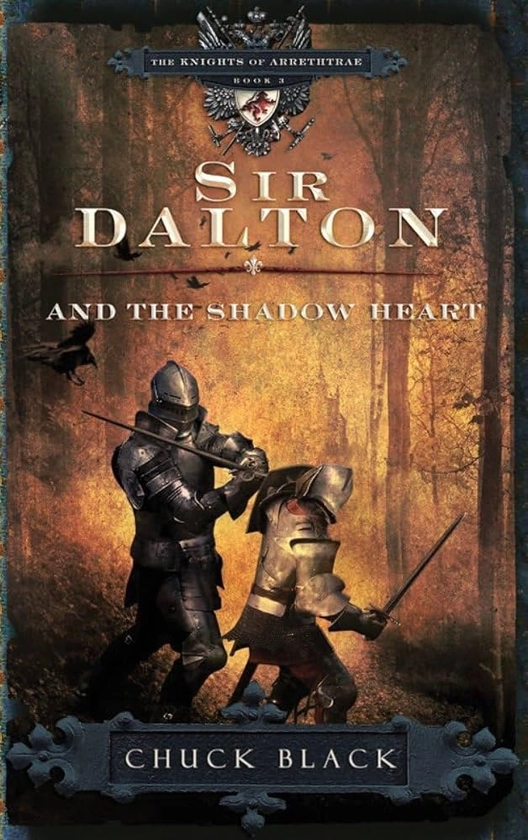 Amazon.com: Sir Dalton and the Shadow Heart (The Knights of Arrethtrae): 9781601421265: Black, Chuck: Books