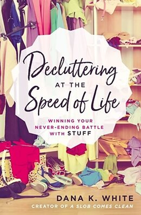 Decluttering at the Speed of Life von Dana K. White: Englisches Buch kaufen | Ex Libris
