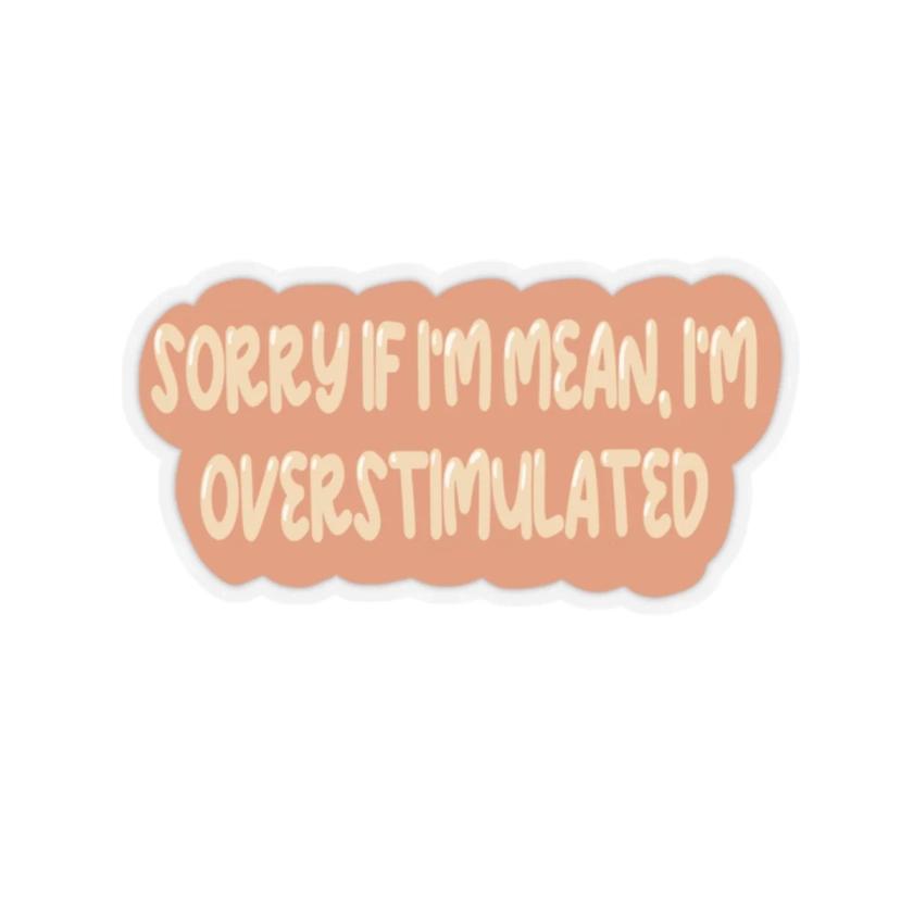 Sorry If I'm Mean, I'm Overstimulated Kiss-Cut Sticker