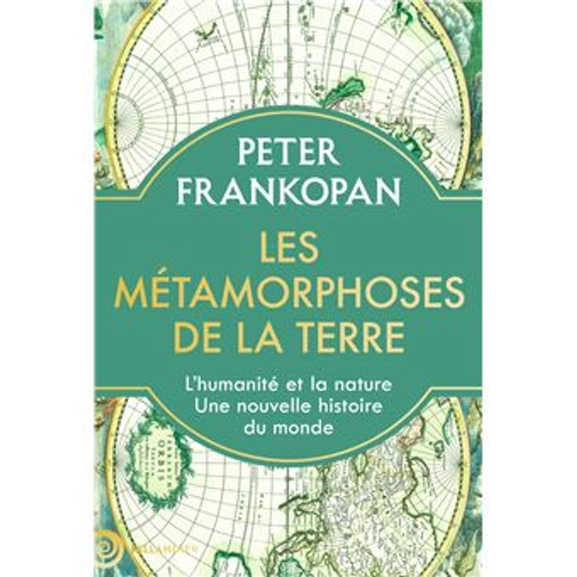 Les métamorphoses de la Terre : L’humanité et la nature. Une nouvelle histoire du monde