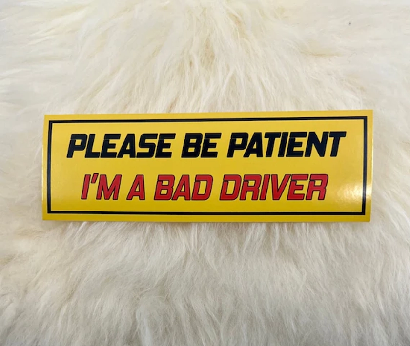 Please Be Patient I'm A Bad Driver Bumper Sticker | Funny Bumper Sticker | FREE SHIPPING