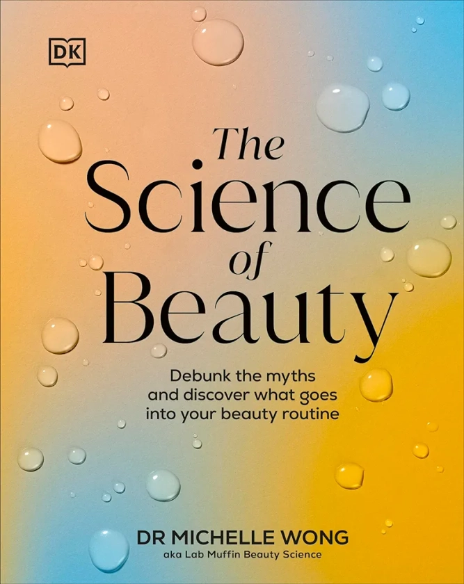 The Science of Beauty: Debunk the Myths and Discover What Goes into Your Beauty Routine