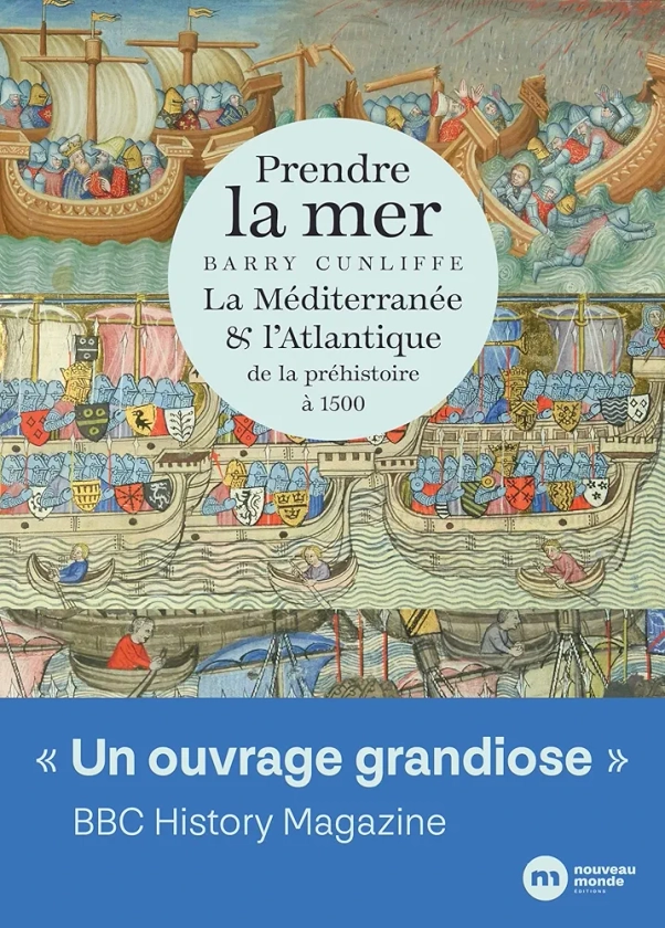 Prendre la mer: La Méditerranée et l Atlantique de la préhistoire à 1500