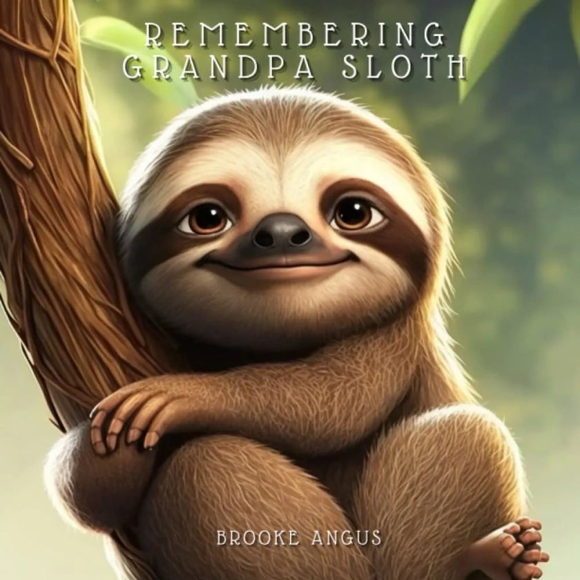 Remembering Grandpa Sloth: A Sloth's Journey Through Grief & Loss of a Loved One (Healing Hearts)