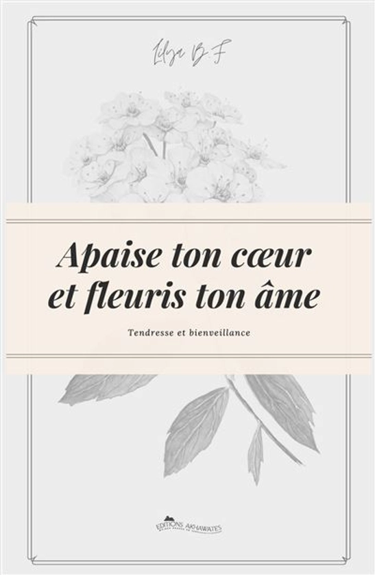 Apaise ton cœur et fleuris ton âme : Tendresse et bienveillance