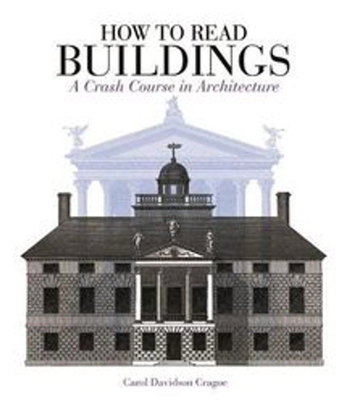 How to Read Buildings: a crash course in architecture
