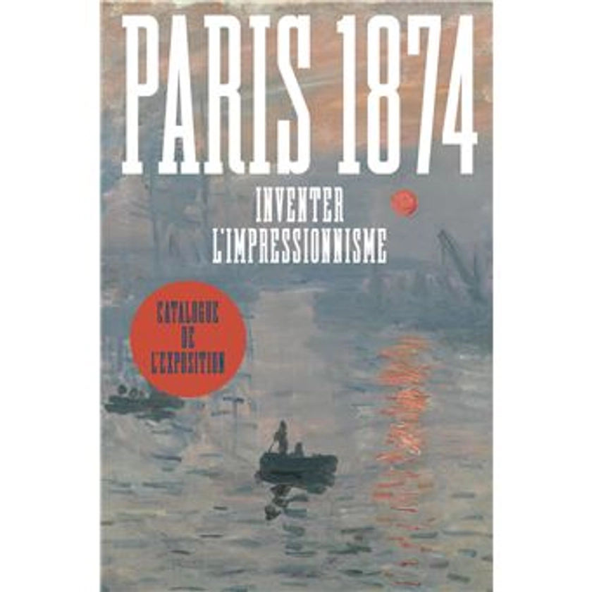 Paris 1874. Inventer l'impressionnisme