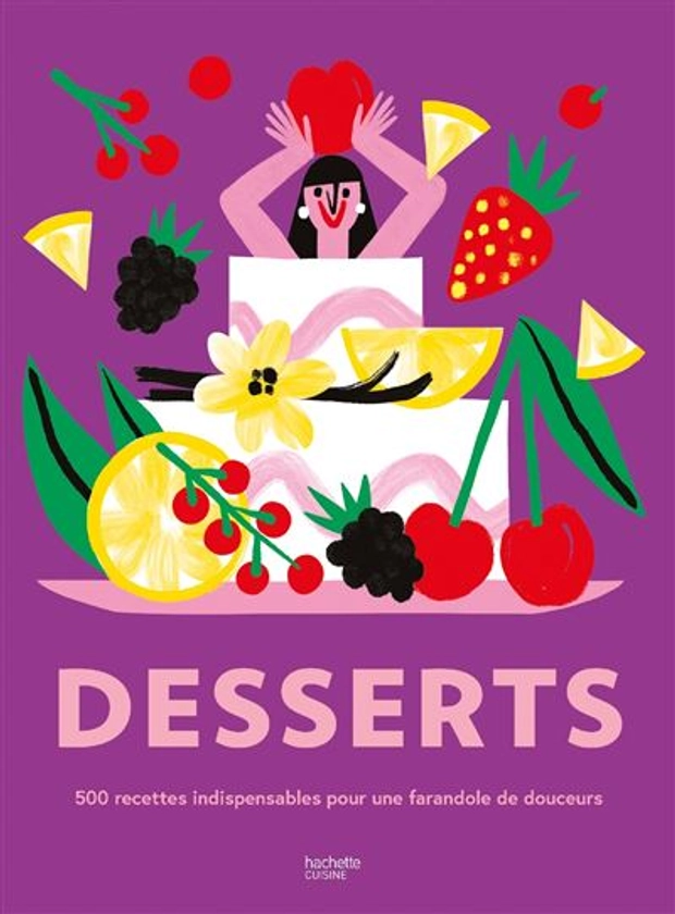 Desserts : 500 recettes indispensables pour une farandole de douceurs !